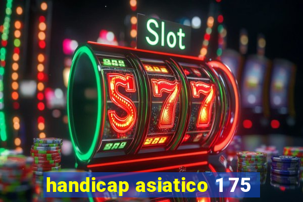 handicap asiatico 1 75